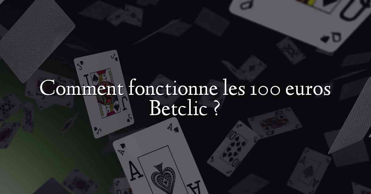 Comment fonctionne les 100 euros Betclic ?