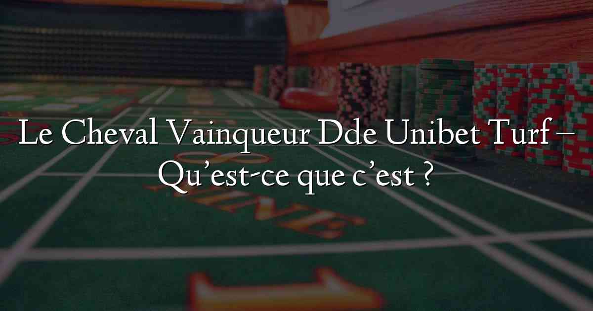 Le Cheval Vainqueur Dde Unibet Turf – Qu’est-ce que c’est ?