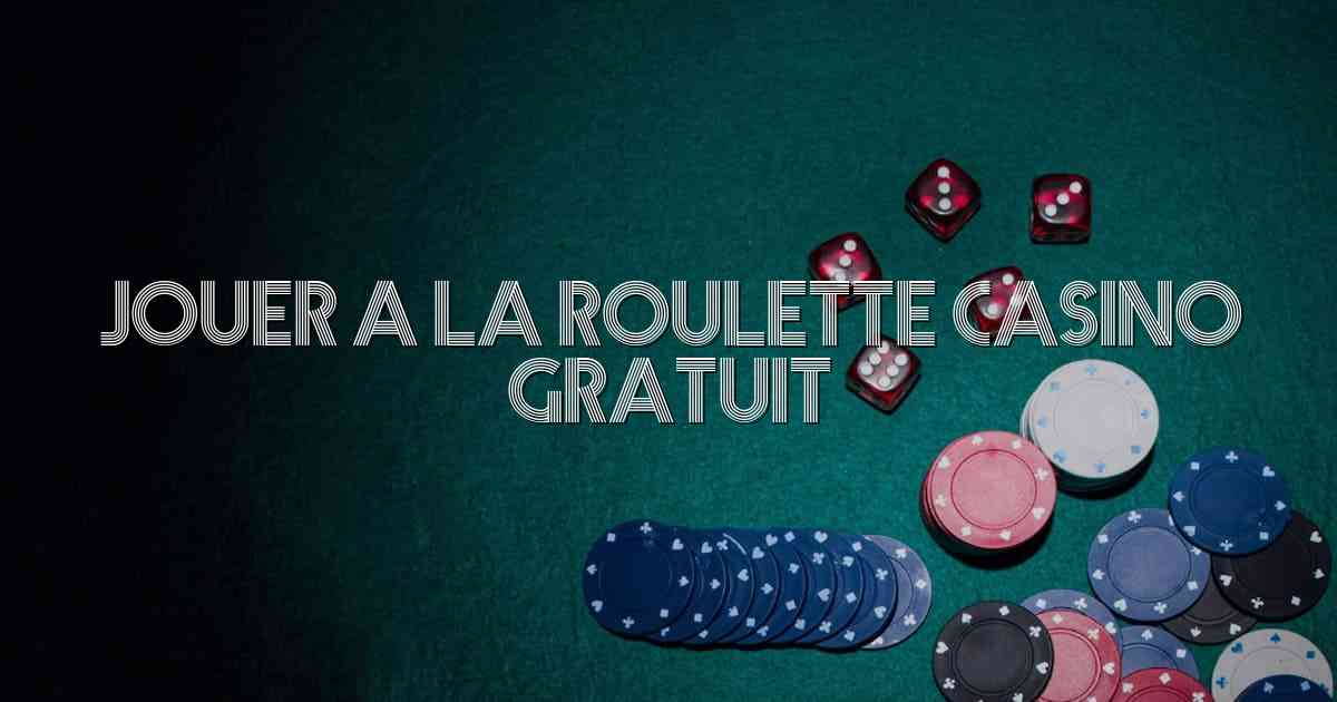 Jouer a la Roulette Casino Gratuit