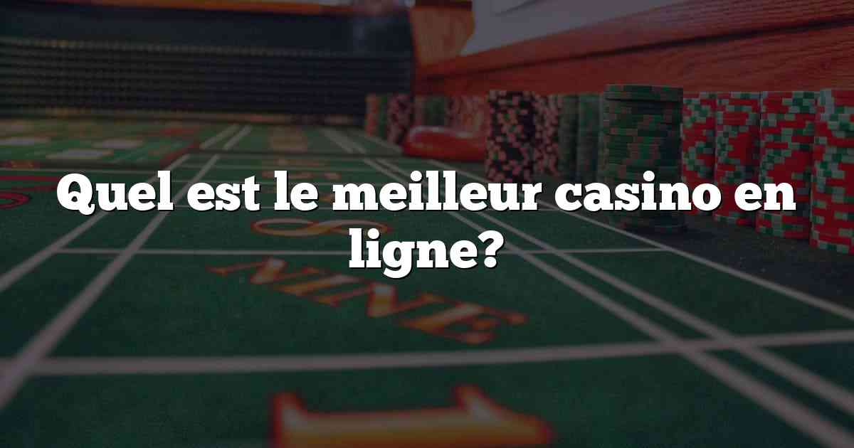 Quel est le meilleur casino en ligne?