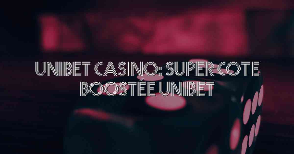 Unibet Casino: Super Cote Boostée Unibet