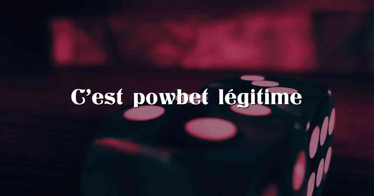 C’est powbet légitime