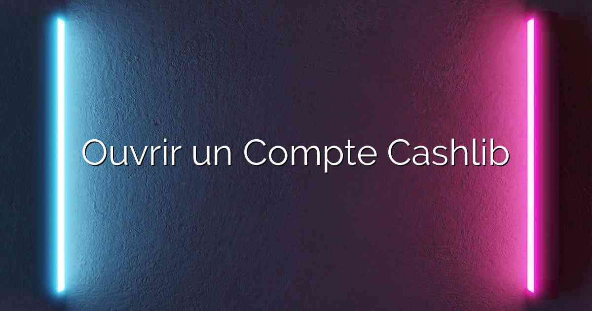 Ouvrir un Compte Cashlib