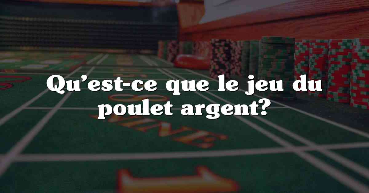 Qu’est-ce que le jeu du poulet argent?