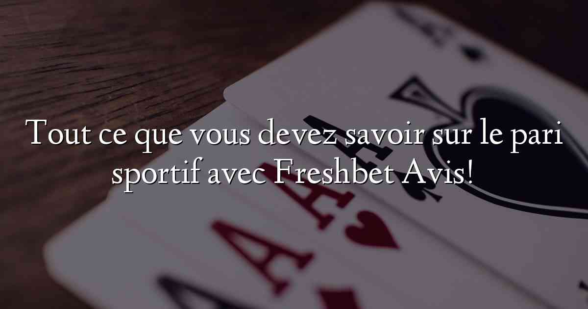 Tout ce que vous devez savoir sur le pari sportif avec Freshbet Avis!