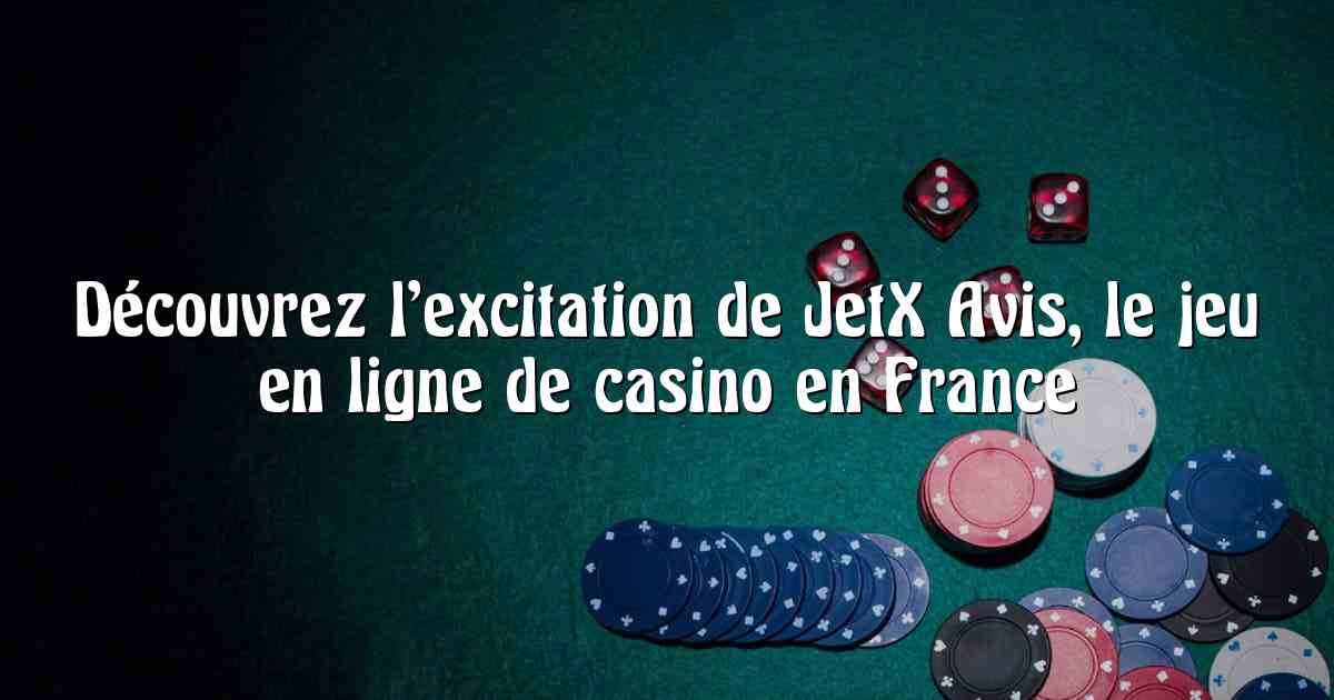 Découvrez l’excitation de JetX Avis, le jeu en ligne de casino en France