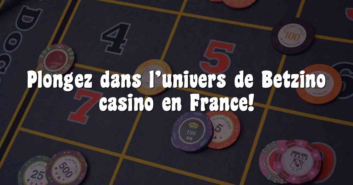 Plongez dans l’univers de Betzino casino en France!