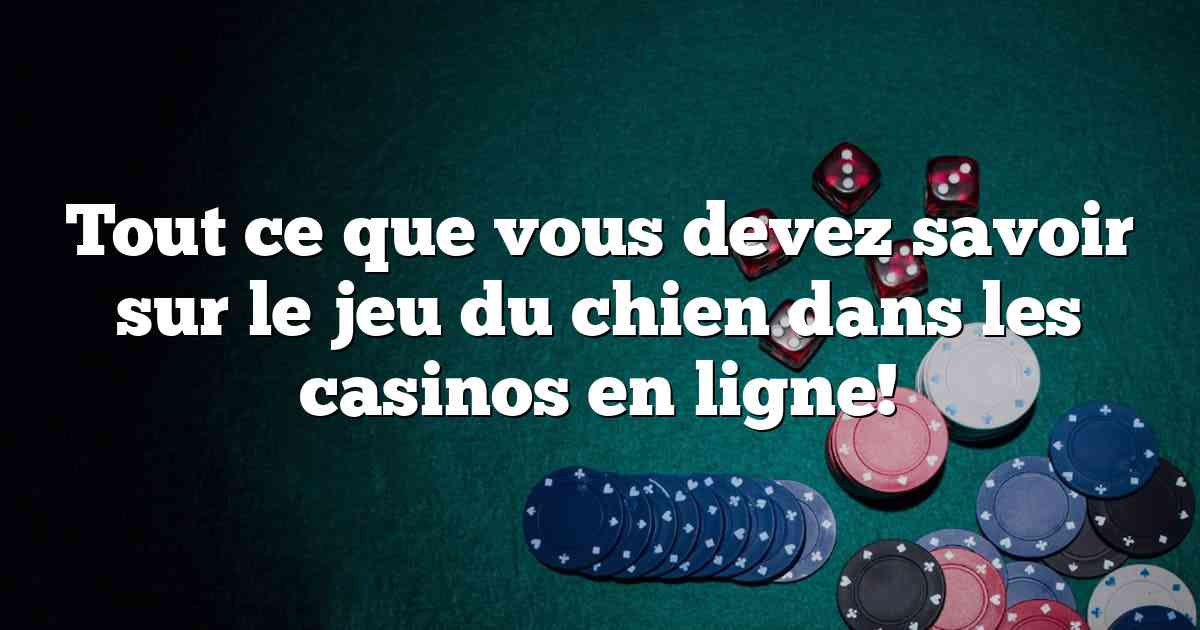 Tout ce que vous devez savoir sur le jeu du chien dans les casinos en ligne!