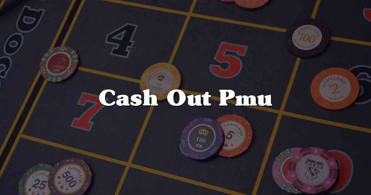 Cash Out Pmu