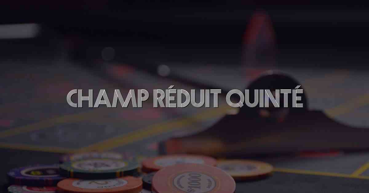 Champ Réduit Quinté