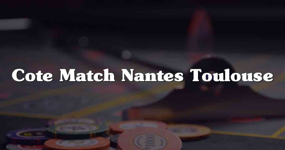 Cote Match Nantes Toulouse