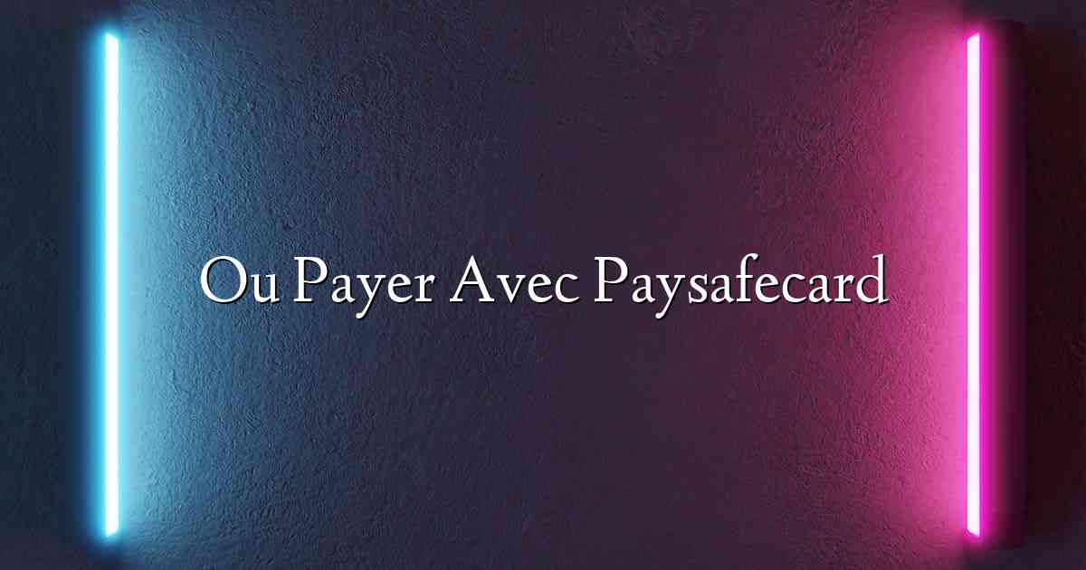 Ou Payer Avec Paysafecard