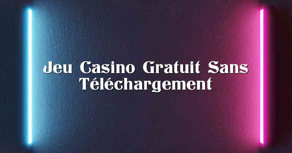 Jeu Casino Gratuit Sans Téléchargement