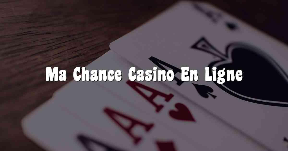 Ma Chance Casino En Ligne