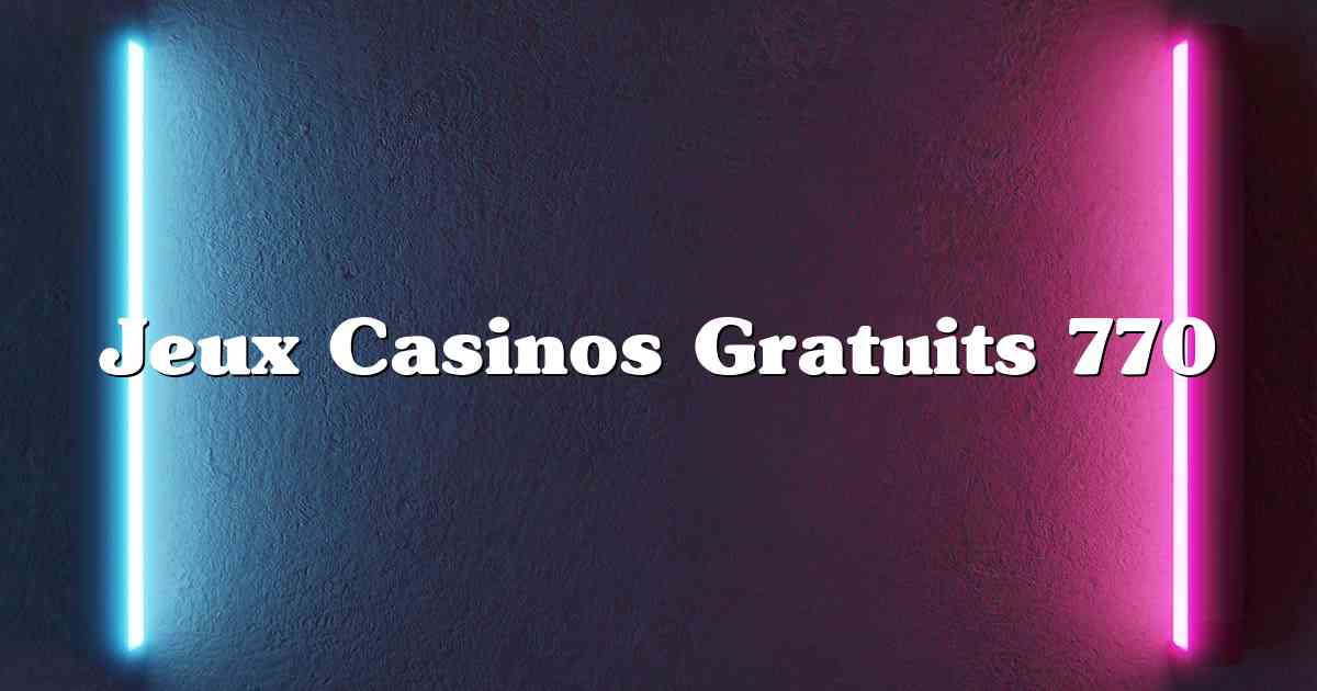 Jeux Casinos Gratuits 770