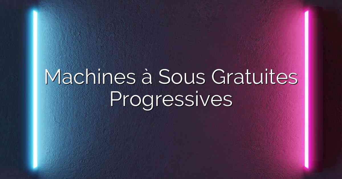 Machines à Sous Gratuites Progressives