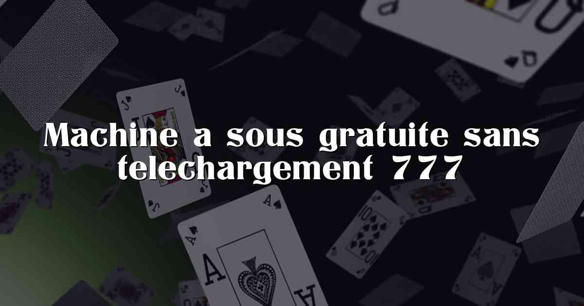 Machine a sous gratuite sans telechargement 777