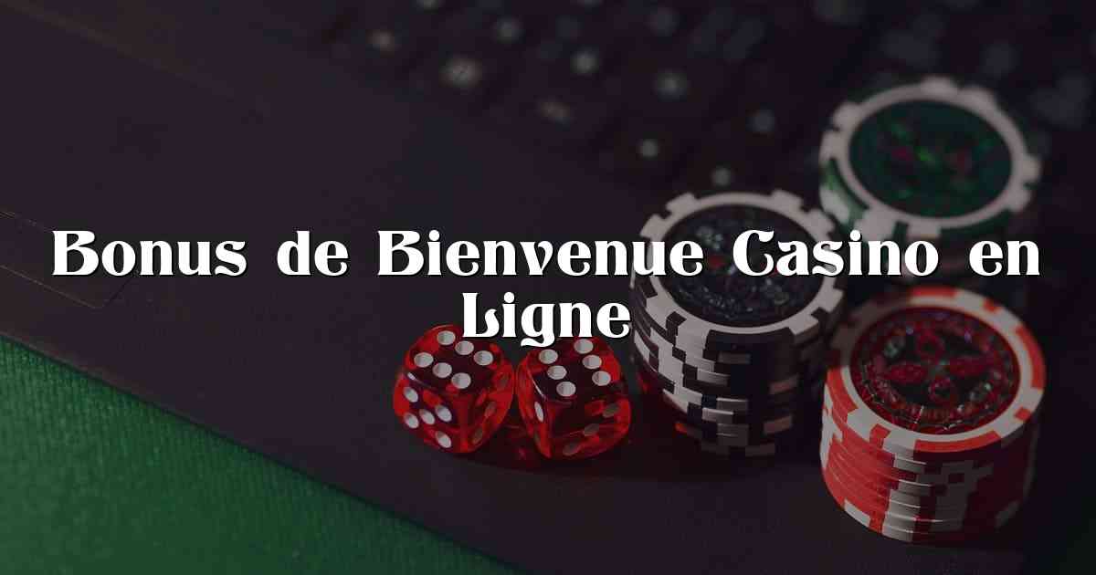 Bonus de Bienvenue Casino en Ligne