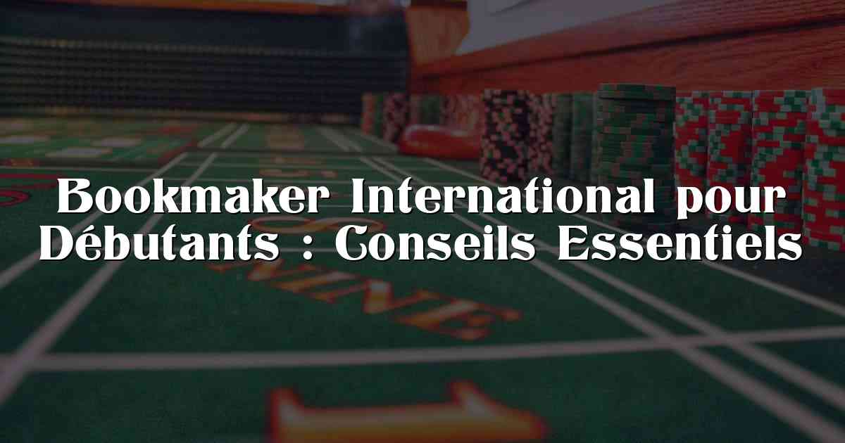 Bookmaker International pour Débutants : Conseils Essentiels