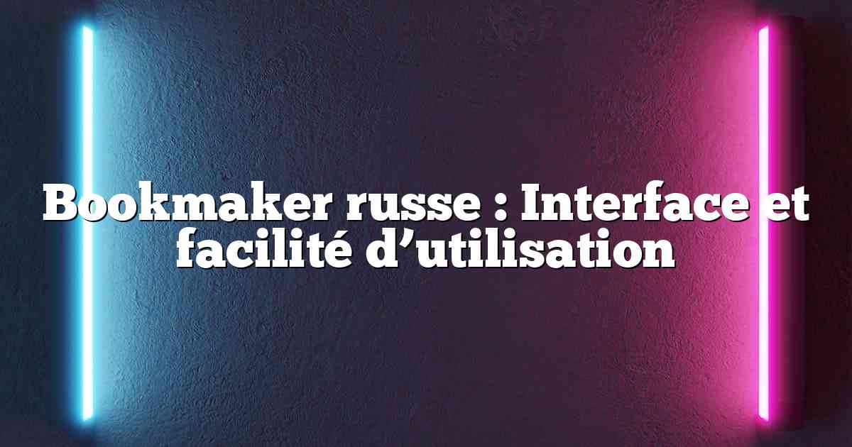 Bookmaker russe : Interface et facilité d’utilisation