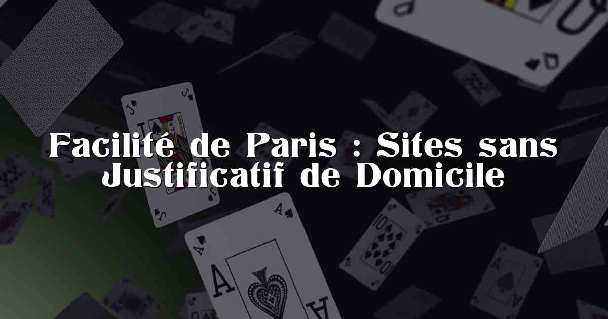 Facilité de Paris : Sites sans Justificatif de Domicile