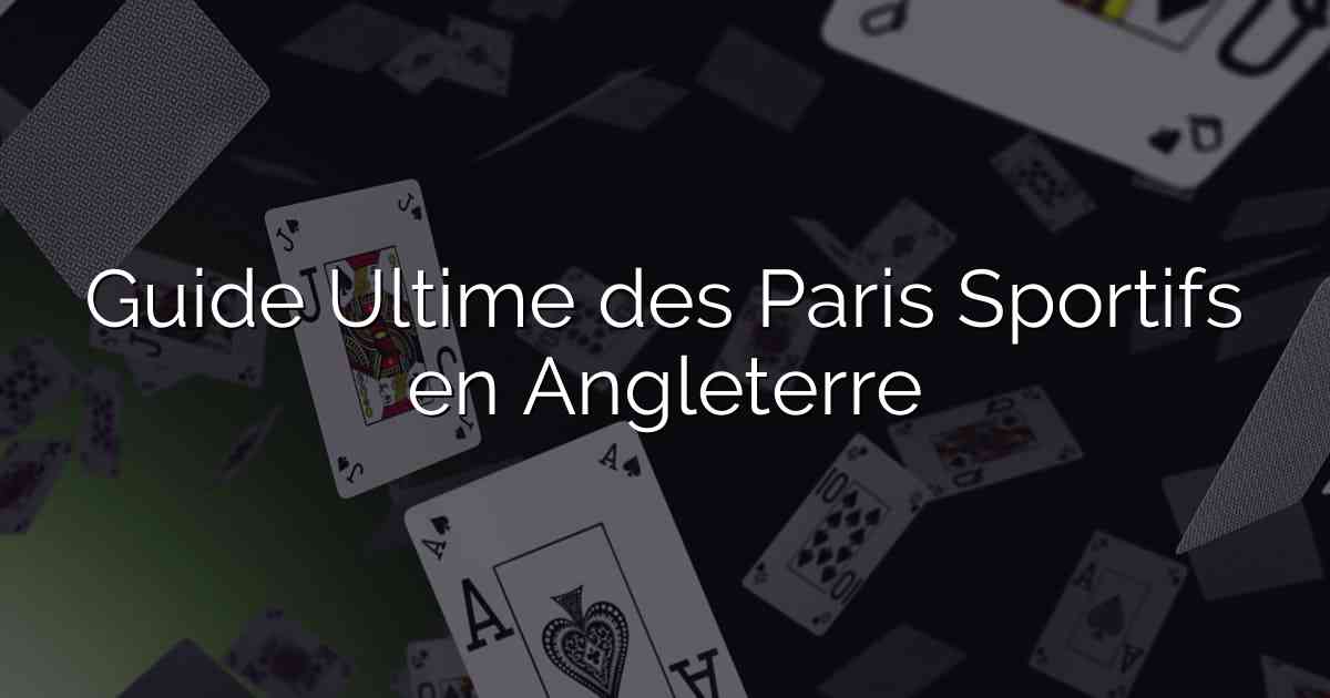 Guide Ultime des Paris Sportifs en Angleterre