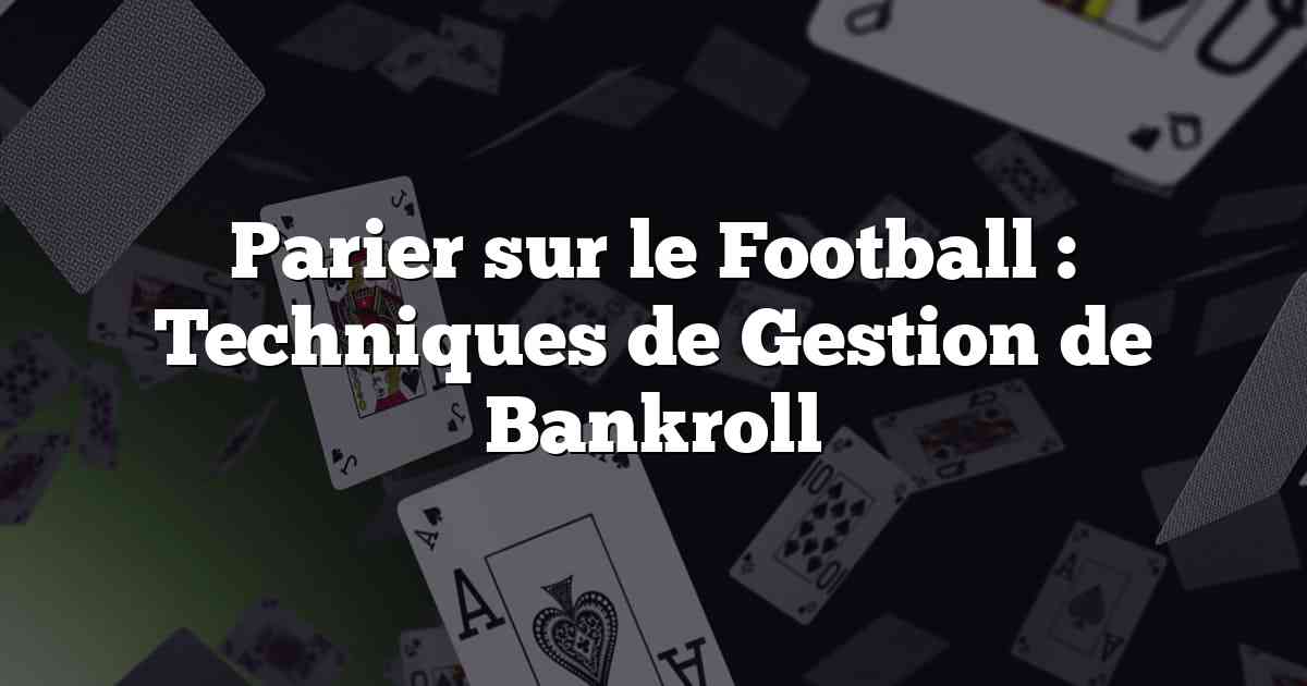 Parier sur le Football : Techniques de Gestion de Bankroll