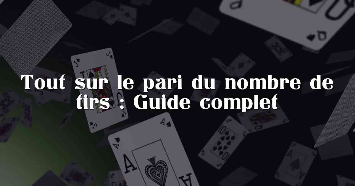 Tout sur le pari du nombre de tirs : Guide complet