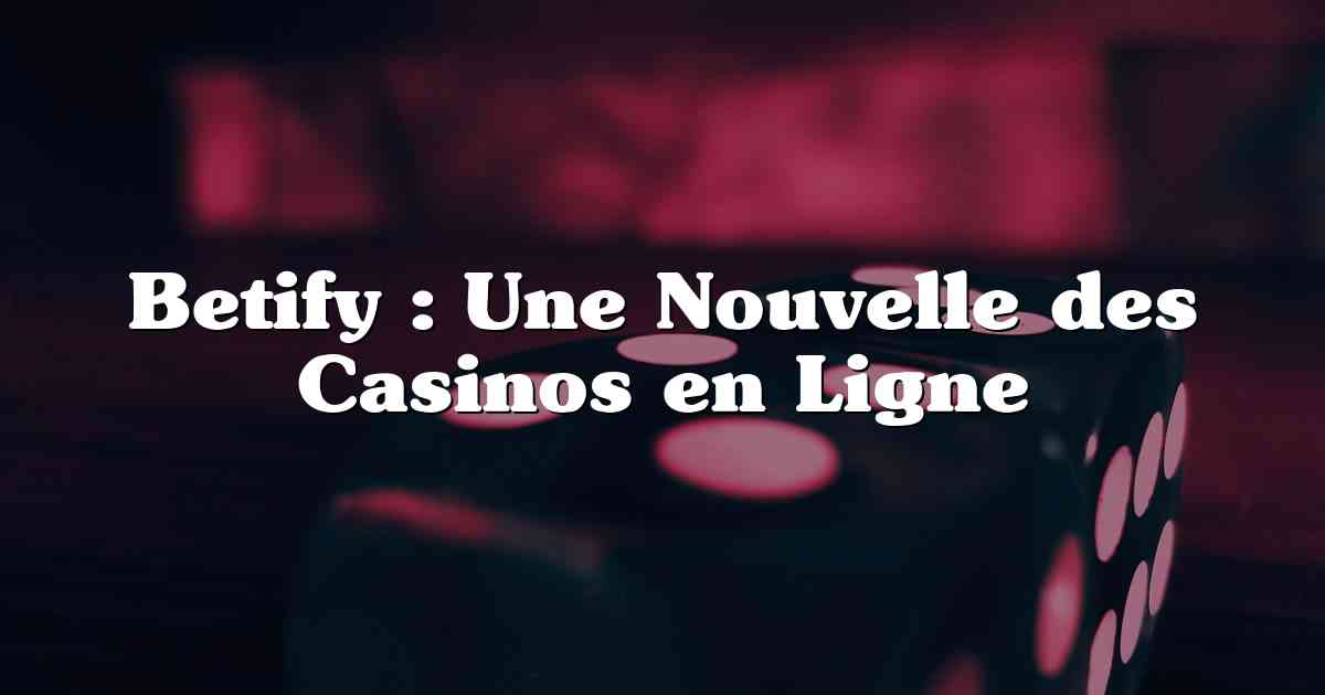 Betify : Une Nouvelle des Casinos en Ligne