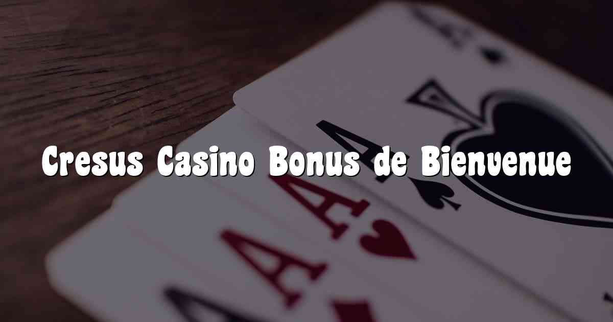 Cresus Casino Bonus de Bienvenue