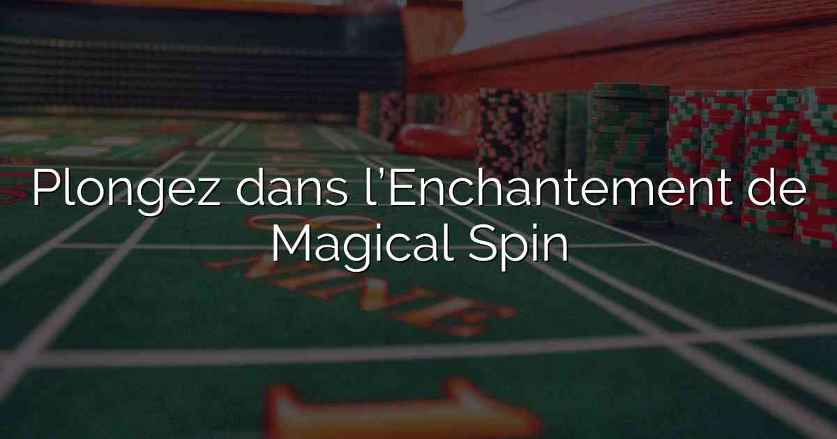 Plongez dans l’Enchantement de Magical Spin