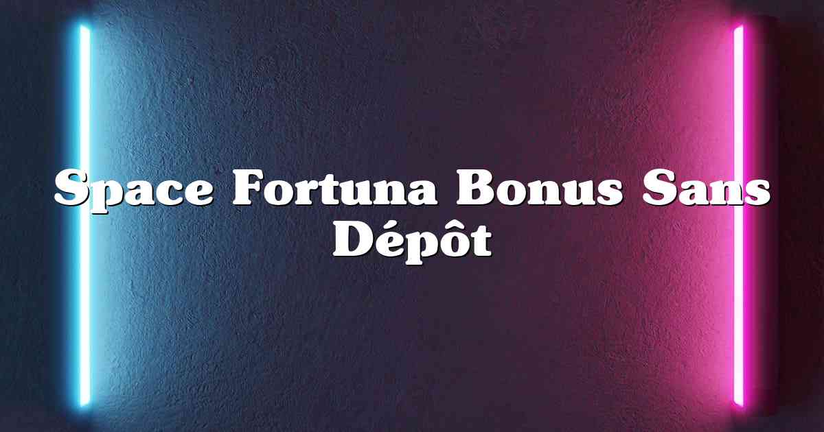 Space Fortuna Bonus Sans Dépôt