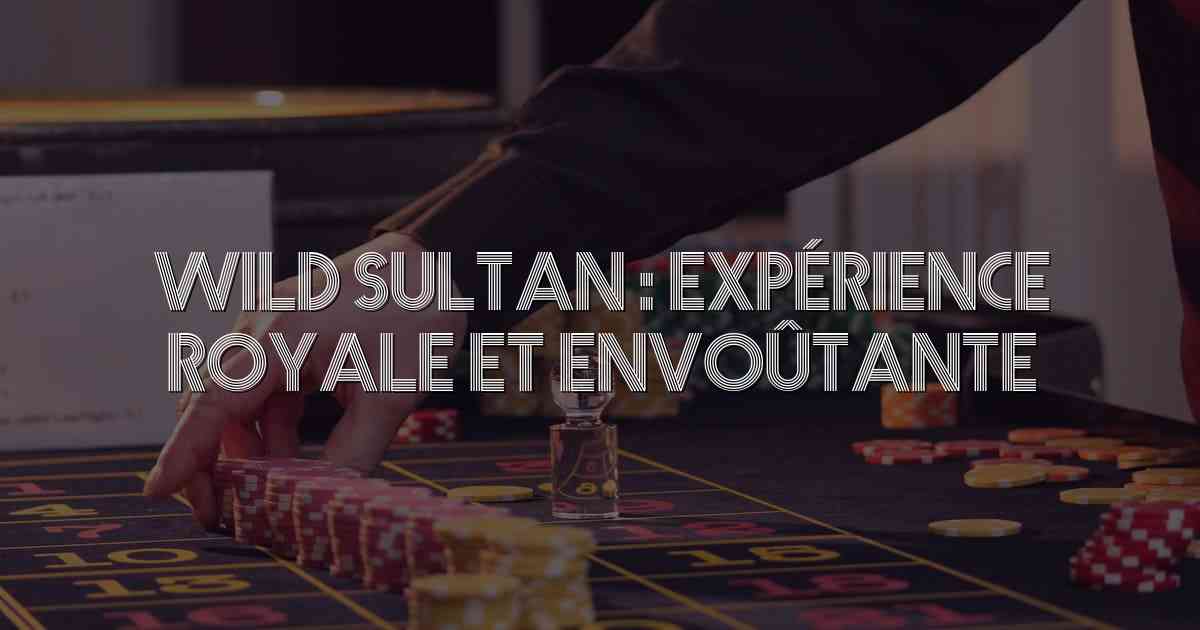 Wild Sultan : Expérience Royale et Envoûtante