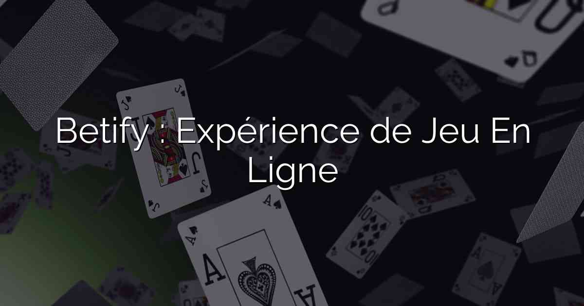 Betify : Expérience de Jeu En Ligne