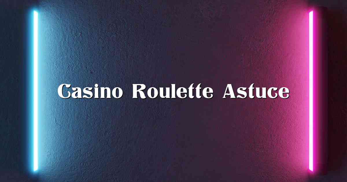 Casino Roulette Astuce